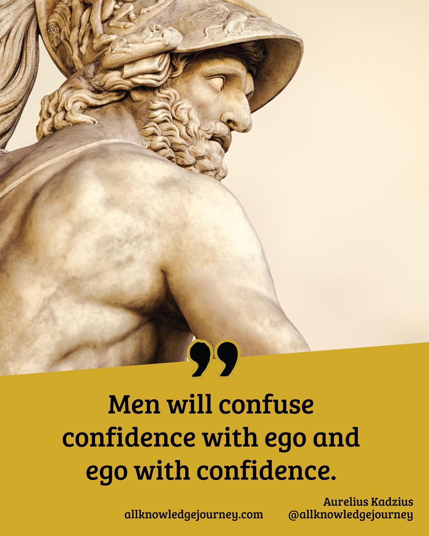 Men will confuse confidence with ego and ego with confidence