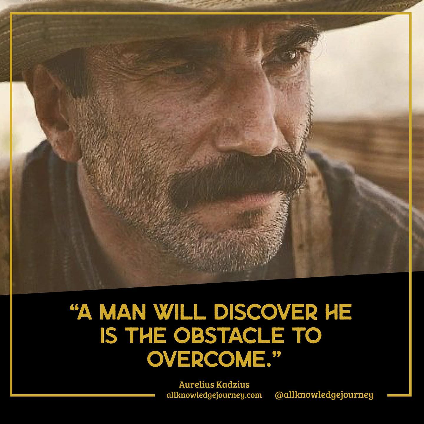 A man will discover he is the obstacle to overcome.