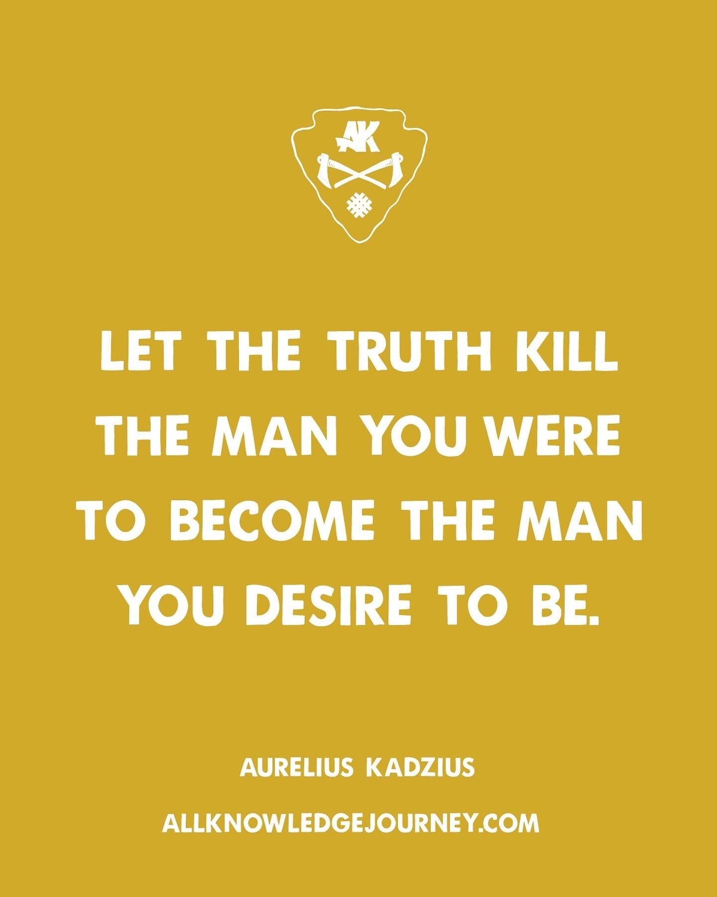 Let the truth kill the man you were…